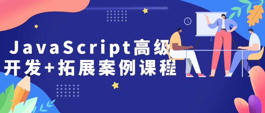 JavaScript高级开发+拓展案例课程