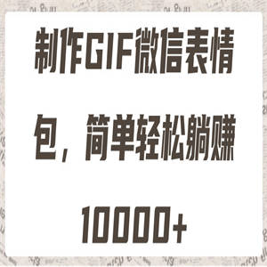 制作GIF微信表情包，简单轻松躺赚10000+【视频教程】