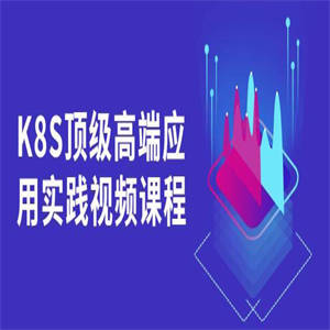 K8S顶级高端应用实践视频课程