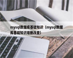 mysql数据库基础知识（mysql数据库基础知识增删改查）