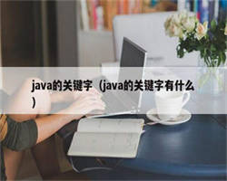 java的关键字（java的关键字有什么）