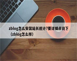 zblog怎么安装站长统计?要详细点说下（zblog怎么样）