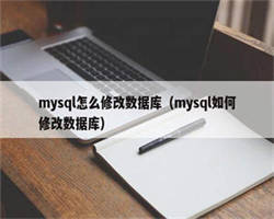 mysql怎么修改数据库（mysql如何修改数据库）