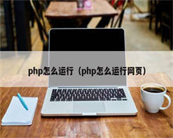 php怎么运行（php怎么运行网页）