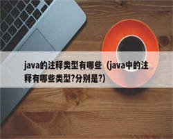 java的注释类型有哪些（java中的注释有哪些类型?分别是?）