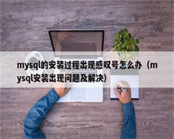 mysql的安装过程出现感叹号怎么办（mysql安装出现问题及解决）