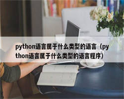 python语言属于什么类型的语言（python语言属于什么类型的语言程序）