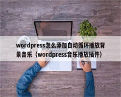 wordpress怎么添加自动循环播放背景音乐（wordpress音乐播放插件）