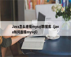 Java怎么连接mysql数据库（java如何连接mysql）