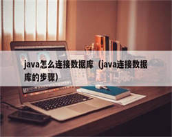 java怎么连接数据库（java连接数据库的步骤）