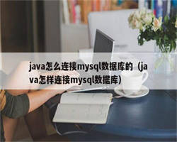 java怎么连接mysql数据库的（java怎样连接mysql数据库）