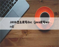 JAVA怎么读写doc（java读写word）