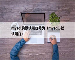 mysql的默认端口号为（mysql8默认端口）