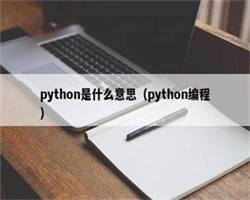 python是什么意思（python编程）