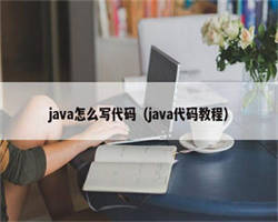 java怎么写代码（java代码教程）