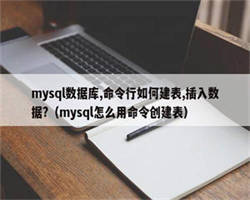 mysql数据库,命令行如何建表,插入数据?（mysql怎么用命令创建表）