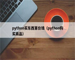 python买东西算价钱（python购买商品）