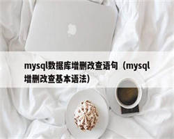 mysql数据库增删改查语句（mysql增删改查基本语法）