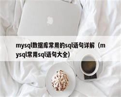 mysql数据库常用的sql语句详解（mysql常用sql语句大全）