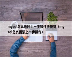 mysql怎么返回上一步操作快捷键（mysql怎么回滚上一步操作）