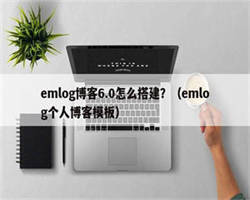 emlog博客6.0怎么搭建？（emlog个人博客模板）