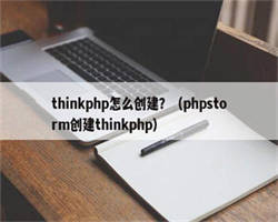 thinkphp怎么创建？（phpstorm创建thinkphp）