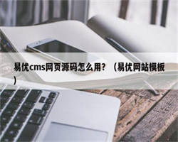 易优cms网页源码怎么用？（易优网站模板）