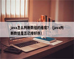 java怎么判断数组的维度？（java判断数组是否已排好序）