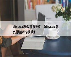 discuz怎么加视频？（discuz怎么添加diy模块）