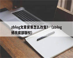 zblog文章背景怎么改变？（zblog修改底部版权）