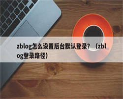 zblog怎么设置后台默认登录？（zblog登录路径）