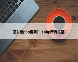 怎么看php框架？（php所有框架）