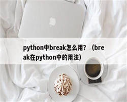 python中break怎么用？（break在python中的用法）