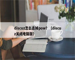 discuz怎么去掉pow？（discuz关闭电脑版）