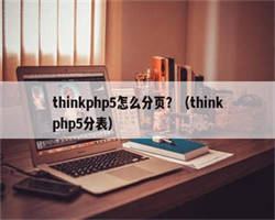 thinkphp5怎么分页？（thinkphp5分表）