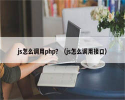 js怎么调用php？（js怎么调用接口）