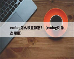 emlog怎么设置静态？（emlog伪静态规则）