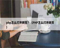 php怎么打开网页？（PHP怎么打开网页）