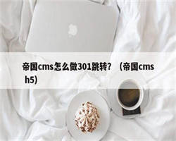 帝国cms怎么做301跳转？（帝国cms h5）