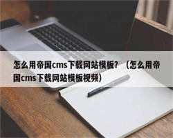 怎么用帝国cms下载网站模板？（怎么用帝国cms下载网站模板视频）