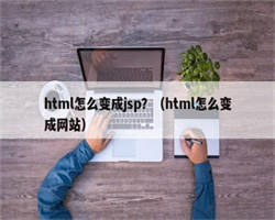 html怎么变成jsp？（html怎么变成网站）