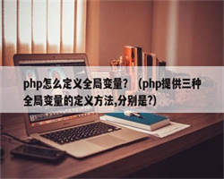 php怎么定义全局变量？（php提供三种全局变量的定义方法,分别是?）