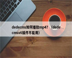 dedecms如何播放mp4？（dedecmsv6插件不能用）