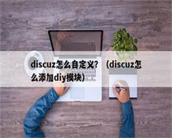 discuz怎么自定义？（discuz怎么添加diy模块）