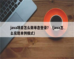 java项目怎么做单态登录？（java怎么实现单例模式）