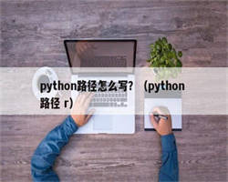 python路径怎么写？（python 路径 r）