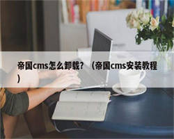 帝国cms怎么卸载？（帝国cms安装教程）