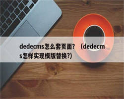 dedecms怎么套页面？（dedecms怎样实现模版替换?）