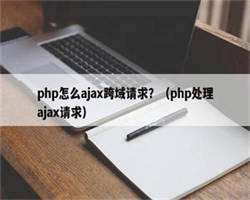 php怎么ajax跨域请求？（php处理ajax请求）