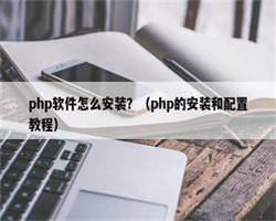 php软件怎么安装？（php的安装和配置教程）